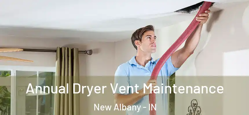  Annual Dryer Vent Maintenance New Albany - IN