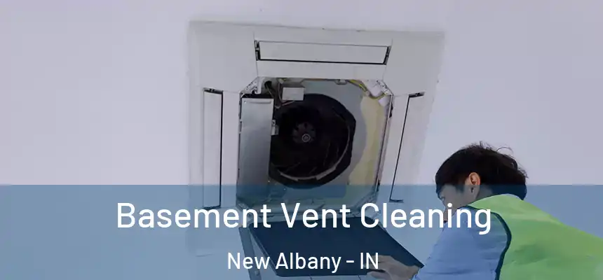  Basement Vent Cleaning New Albany - IN