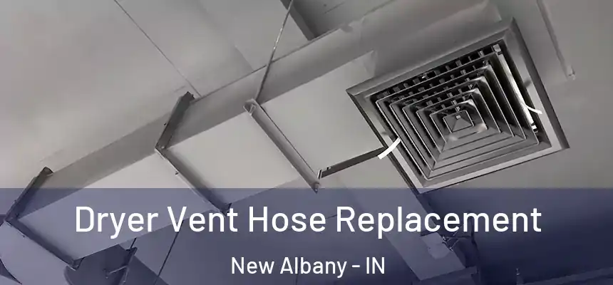  Dryer Vent Hose Replacement New Albany - IN