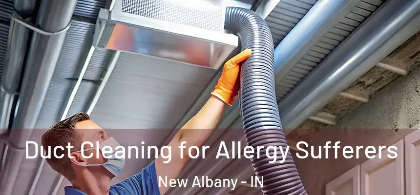  Duct Cleaning for Allergy Sufferers New Albany - IN