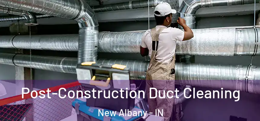 Post-Construction Duct Cleaning New Albany - IN